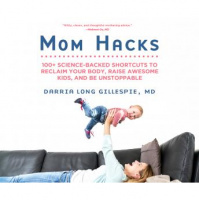 Mom Hacks: 100+ Science-Backed Shortcuts to Reclaim Your Body, Raise Awesome Kids, and Be Unstoppable Audiobook