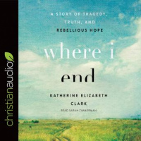 Where I End: A Story of Tragedy, Truth, and Rebellious Hope Audiobook