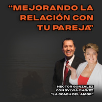 Episode 97: Mejorando la relación con tu pareja - Hector Gonzalez con Sylvia Chavez La coach del amor