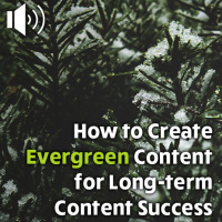 How to create evergreen content for longterm content success