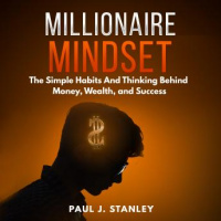 Millionaire Mindset: The Simple Habits And Thinking Behind Money, Wealth, and Success Audiobook