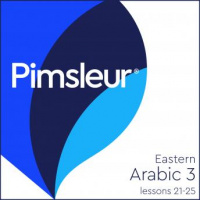 Pimsleur Arabic (Eastern) Level 3 Lessons 21-25: Learn to Speak and Understand Eastern Arabic with Pimsleur Language Programs Audiobook