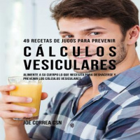 49 Recetas de Jugos Para Prevenir Cálculos Vesiculares: Alimente a su Cuerpo Lo Que Necesita Para Deshacerse y Prevenir los Cálculos Vesiculares Audiobook
