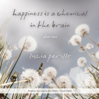 Happiness Is a Chemical in the Brain: Stories Audiobook