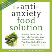 Anti-Anxiety Food Solution: How the Foods You Eat Can Help You Calm Your Anxious Mind, Improve Your Mood and End Cravings Audiobook