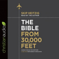 Bible from 30,000 Feet: Soaring Through the Scriptures in One Year from Genesis to Revelation Audiobook