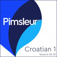 Pimsleur Croatian Level 1 Lessons 26-30: Learn to Speak and Understand Croatian with Pimsleur Language Programs Audiobook