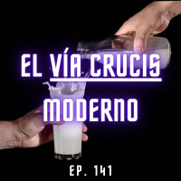S6 Ep141: El Vía crucis moderno