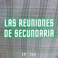 S6 Ep142: Las reuniones de secundaria