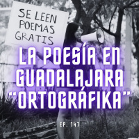 S6 Ep147: La poesía en Guadalajara Ortográfika