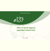 #139 – Hilfe, ich werde aggressiv gegenüber meinem Kind