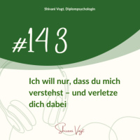 #143 - Ich will nur, dass du mich verstehst – und verletze dich dabei