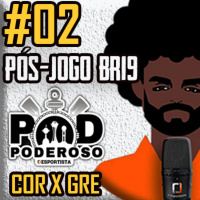 #02 Pós-jogo BR19 Poderoso Pod: Corinthians 0 x 0 Gremio. 