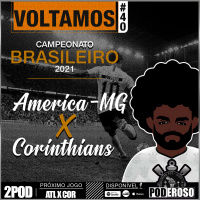 #40 Pós-jogo BR21 Poderoso Pod - América-MG X Corinthians