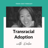 Transracial Adoption w/ Kailee - Ep. 57