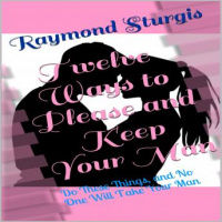 Twelve Ways to Please and Keep Your Man: Do These Things, and No One Will Take Your Man Audiobook