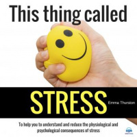 This thing called STRESS. To help you to understand and reduce the physiological and psychological consequences of stress Audiobook