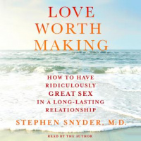 Love Worth Making: How to Have Ridiculously Great Sex in a Long-Lasting Relationship Audiobook