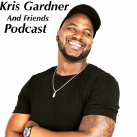 Kris Gardner and Friends Podcast Episode 6