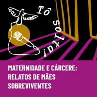 Tô Solta! #EP03 - Maternidade e Cárcere: relatos de mães sobreviventes