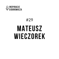 #29 Mateusz Wieczorek | Inspiracje Sidorowicza