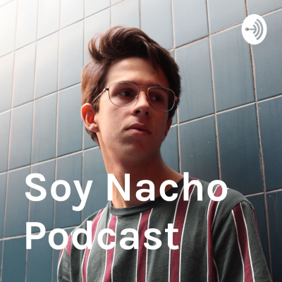Soy Nacho Podcast