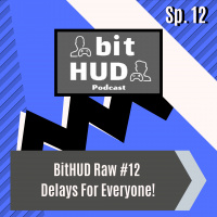 BitHUD Raw 12 - Delays For Everyone
