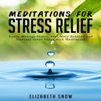 Meditations for Stress Relief: Easily Manage Stress, Feel More Relaxed and Increase Inner Peace with Meditation Audiobook