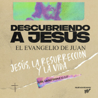 Jesús, la Resurrección y la Vida | Pastor Eduardo Gonzalez