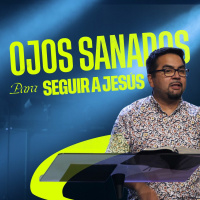 Ojos sanados para seguir a Jesús - Daniel Martínez