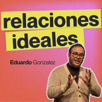 Relaciones Ideales Parte 1 | Pastor Eduardo Gonzalez