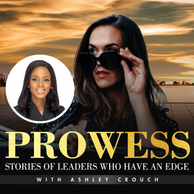 Prowess: Stories Of Leaders Who Have An Edge With Ashley Crouch