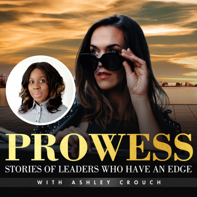 Prowess: Stories Of Leaders Who Have An Edge With Ashley Crouch