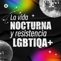 #EspecialTLK: La vida nocturna y resistencia LGBTIQA+ 