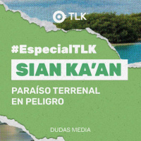 Sian Ka’an, paraíso terrenal en peligro: #EspecialTLK