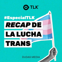 Recap de la lucha trans: #EspecialTLK