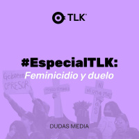 08.Mar.23. - #EspecialTLK: Feminicidio y Duelo
