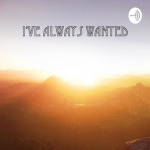 Ive Always Wanted