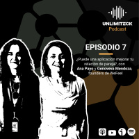 E7 - ¿Puede una aplicación mejorar tu relación de pareja? Ana Payo y Genoveva Mendoza, Founders de WeFeel