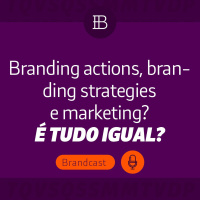 Branding Actions, Branding Strategies e Marketing: É tudo igual?