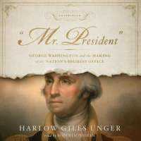 Mr. President: George Washington and the Making of the Nations Highest Office Audiobook