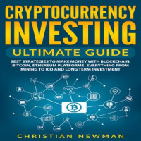 Cryptocurrency Investing Ultimate Guide: Best Strategies To Make Money With Blockchain, Bitcoin, Ethereum Platforms. Everything from Mining to ICO and Long Term Investment. Audiobook