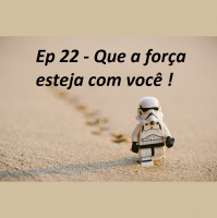 Ep 22 - Que a força esteja com você ! 