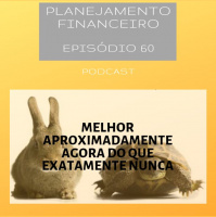 Ep 60 - Melhor aproximadamente agora do que exatamente nunca
