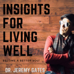 Insights For Living Well With Dr. Jeremy Gates