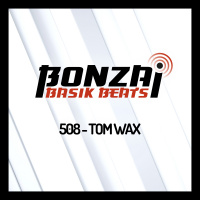 Bonzai Basik Beats 508 | Tom Wax