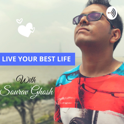 Live Your Best Life Podcast With Sourav Ghosh