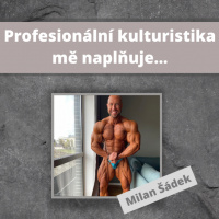 Profesionální kulturistika mě naplňuje… | Ft. Milan Šádek