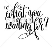 What Are You Waiting On ?