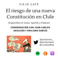 El riesgo de una nueva Constitución en Chile - Conversación con Juan Carlos Aguilera y Emiliano García